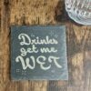 Drinks Get Me Wet Slate Coaster