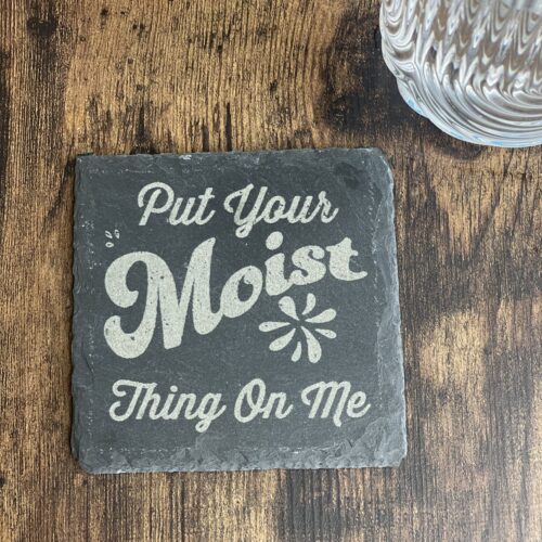 put your moist thing on me Put Your Moist Thing On me Slate Coaster