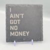 I Ain't Got No Money Slate Lyric Coaster