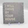 I Will Drive By Your House Lyric Slate Coaster