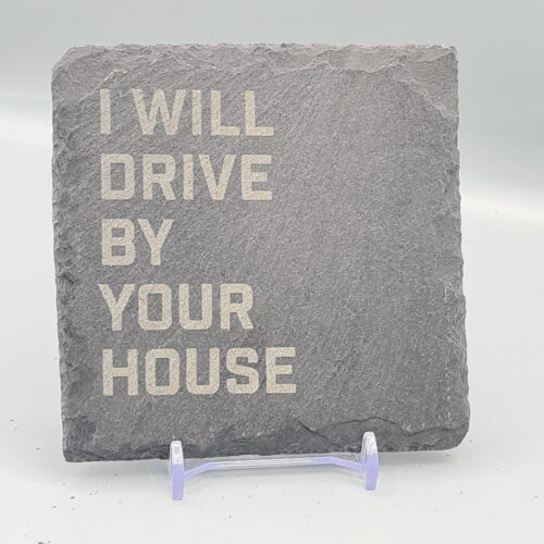 I Will Drive By Your House Lyric Slate Coaster