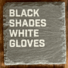 Black Shades White Gloves Black Shades White Gloves Lyric Slate Coasters