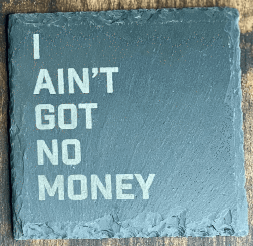 I Ain't Got No Money Slate Lyric Coaster