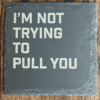 Im Not Trying To Pull You Im Not Trying To Pull You
