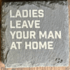Ladies Leave Your Man At Home Ladies Leave Your Man At Home Lyric Slate Coasters