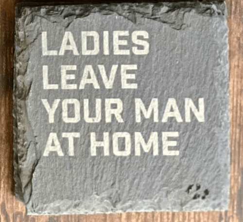 Ladies Leave Your Man At Home Ladies Leave Your Man At Home Lyric Slate Coasters